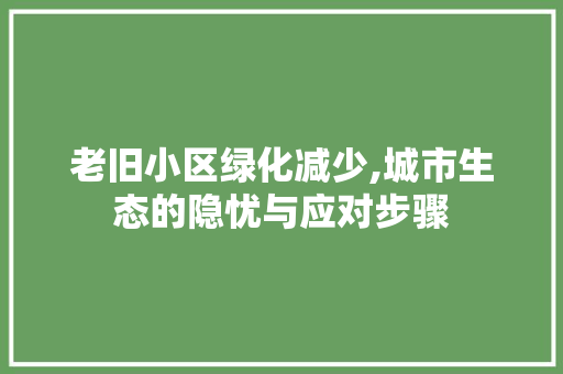 老旧小区绿化减少,城市生态的隐忧与应对步骤