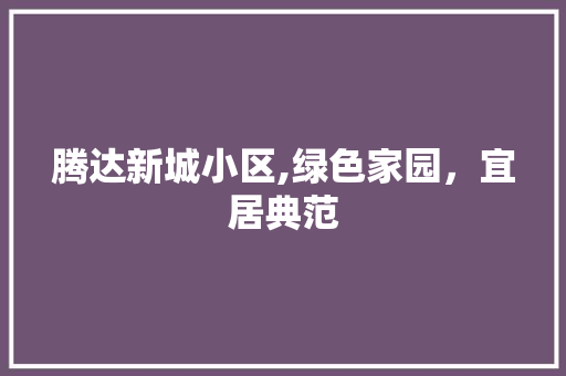 腾达新城小区,绿色家园，宜居典范 家禽养殖