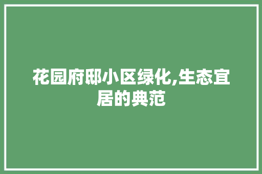 花园府邸小区绿化,生态宜居的典范 畜牧养殖