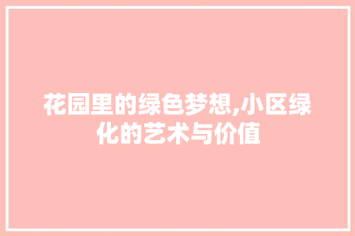 花园里的绿色梦想,小区绿化的艺术与价值