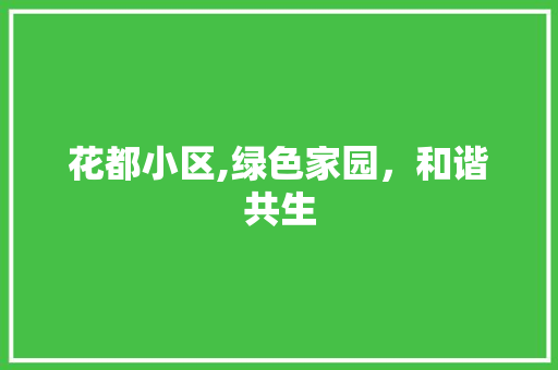 花都小区,绿色家园，和谐共生