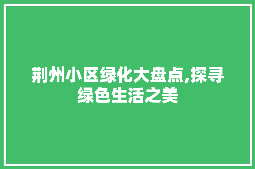 荆州小区绿化大盘点,探寻绿色生活之美