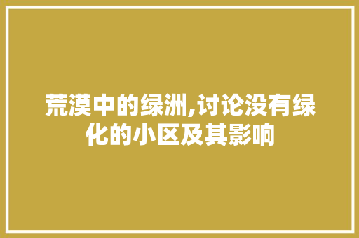 荒漠中的绿洲,讨论没有绿化的小区及其影响 土壤施肥