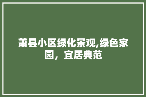 萧县小区绿化景观,绿色家园，宜居典范