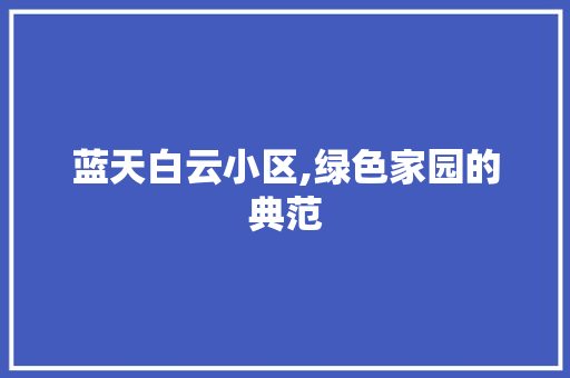 蓝天白云小区,绿色家园的典范