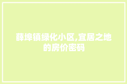 薛埠镇绿化小区,宜居之地的房价密码