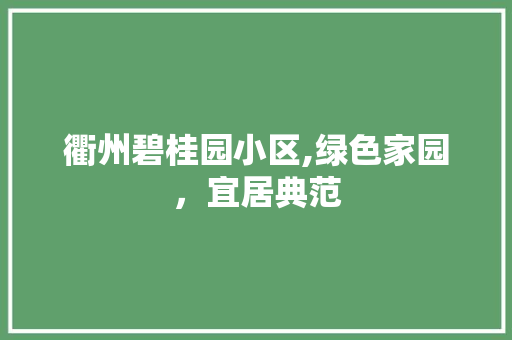 衢州碧桂园小区,绿色家园，宜居典范