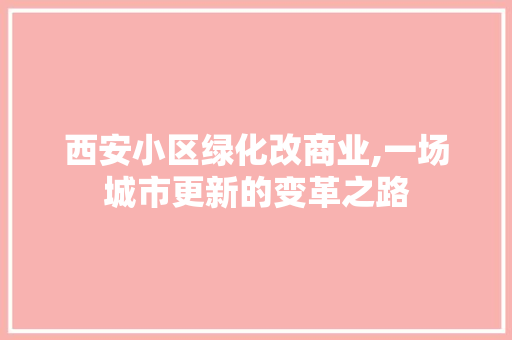 西安小区绿化改商业,一场城市更新的变革之路