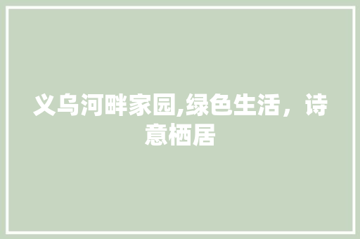 义乌河畔家园,绿色生活，诗意栖居 土壤施肥