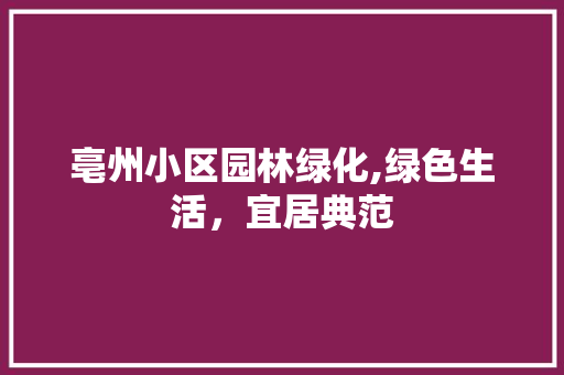 亳州小区园林绿化,绿色生活，宜居典范 家禽养殖