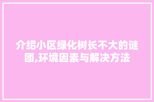 介绍小区绿化树长不大的谜团,环境因素与解决方法