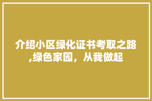 介绍小区绿化证书考取之路,绿色家园，从我做起