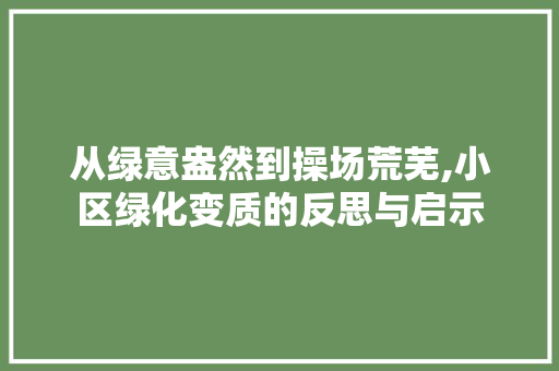 从绿意盎然到操场荒芜,小区绿化变质的反思与启示