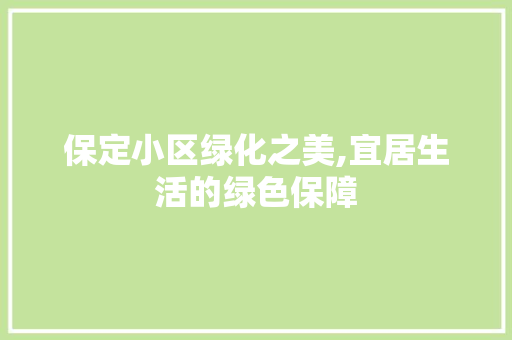 保定小区绿化之美,宜居生活的绿色保障