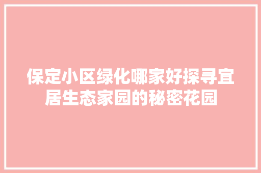 保定小区绿化哪家好探寻宜居生态家园的秘密花园