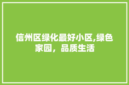 信州区绿化最好小区,绿色家园，品质生活