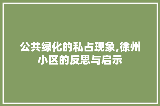 公共绿化的私占现象,徐州小区的反思与启示