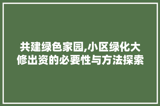 共建绿色家园,小区绿化大修出资的必要性与方法探索 家禽养殖