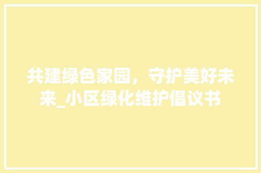 共建绿色家园，守护美好未来_小区绿化维护倡议书 家禽养殖