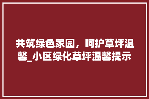 共筑绿色家园，呵护草坪温馨_小区绿化草坪温馨提示