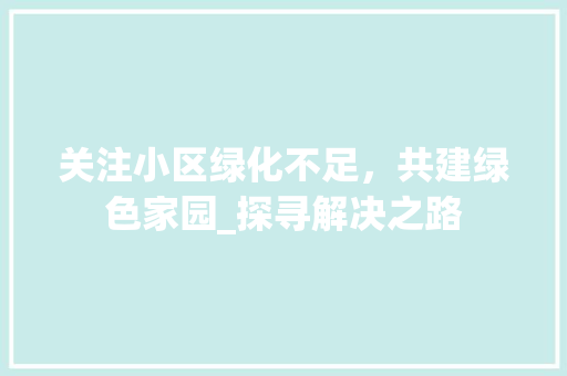 关注小区绿化不足，共建绿色家园_探寻解决之路