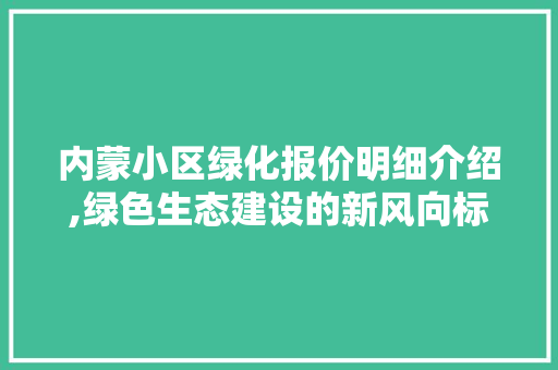 内蒙小区绿化报价明细介绍,绿色生态建设的新风向标 畜牧养殖