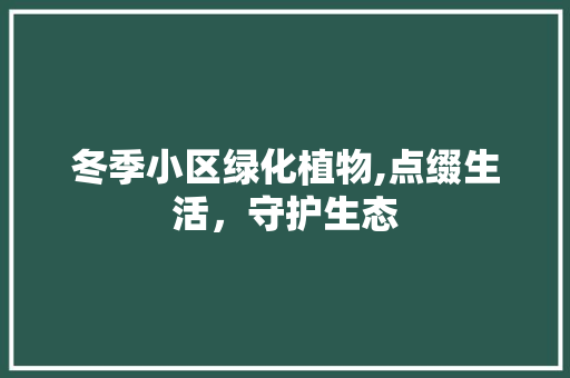 冬季小区绿化植物,点缀生活，守护生态