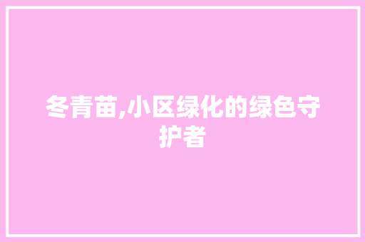 冬青苗,小区绿化的绿色守护者