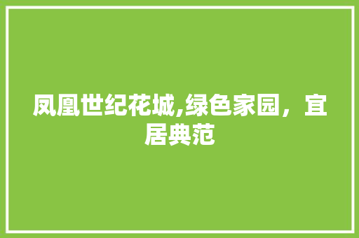 凤凰世纪花城,绿色家园，宜居典范