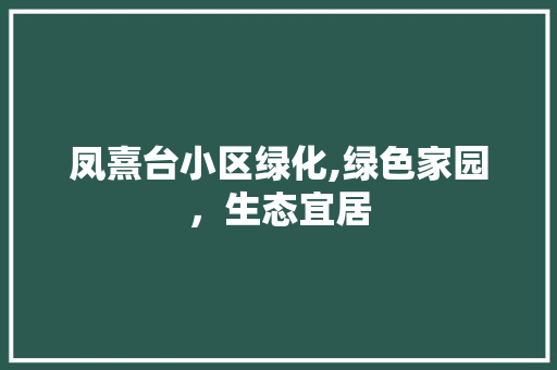 凤熹台小区绿化,绿色家园，生态宜居