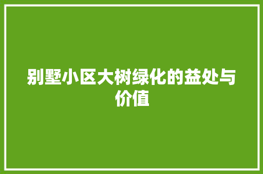 别墅小区大树绿化的益处与价值