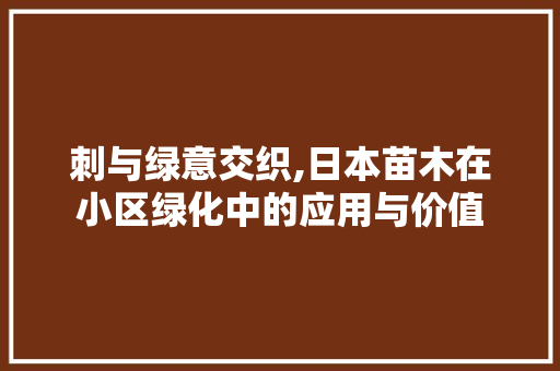 刺与绿意交织,日本苗木在小区绿化中的应用与价值