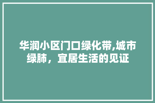 华润小区门口绿化带,城市绿肺，宜居生活的见证 畜牧养殖