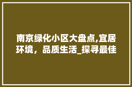 南京绿化小区大盘点,宜居环境，品质生活_探寻最佳绿化小区