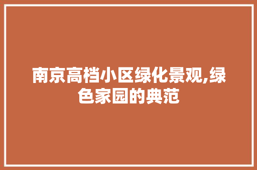 南京高档小区绿化景观,绿色家园的典范