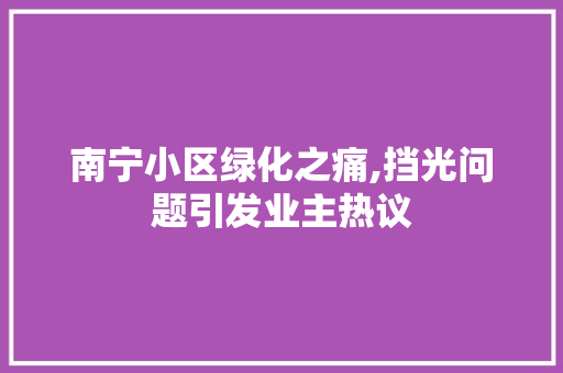 南宁小区绿化之痛,挡光问题引发业主热议