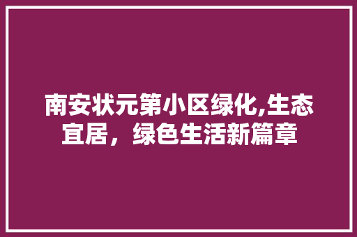 南安状元第小区绿化,生态宜居，绿色生活新篇章