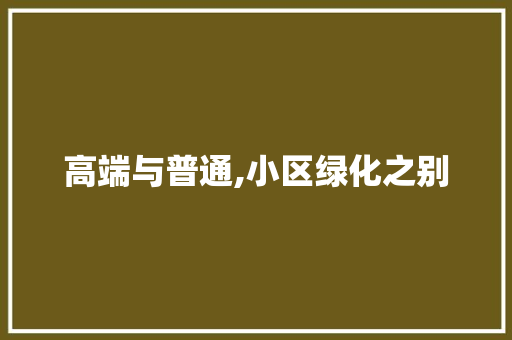 高端与普通,小区绿化之别