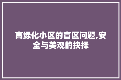 高绿化小区的盲区问题,安全与美观的抉择