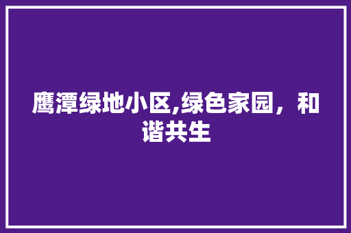 鹰潭绿地小区,绿色家园，和谐共生