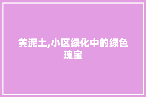 黄泥土,小区绿化中的绿色瑰宝