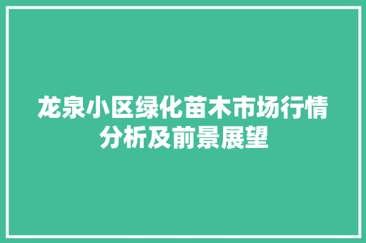 龙泉小区绿化苗木市场行情分析及前景展望