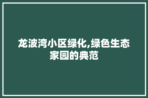 龙波湾小区绿化,绿色生态家园的典范