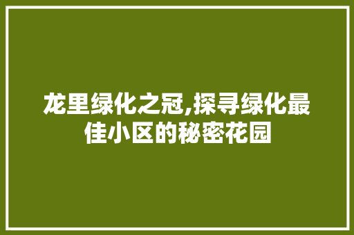 龙里绿化之冠,探寻绿化最佳小区的秘密花园 水果种植