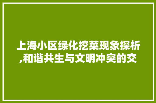 上海小区绿化挖菜现象探析,和谐共生与文明冲突的交织 家禽养殖