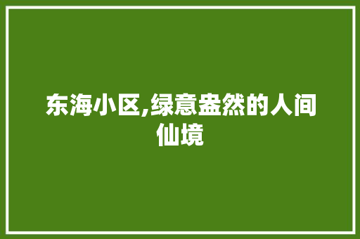 东海小区,绿意盎然的人间仙境