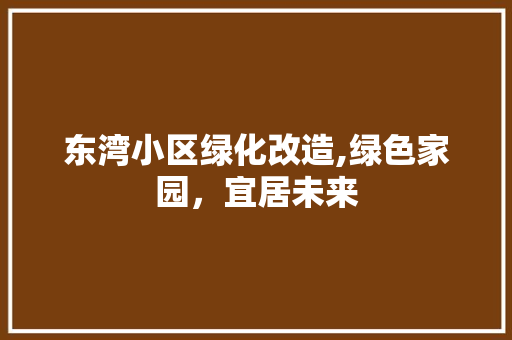 东湾小区绿化改造,绿色家园，宜居未来