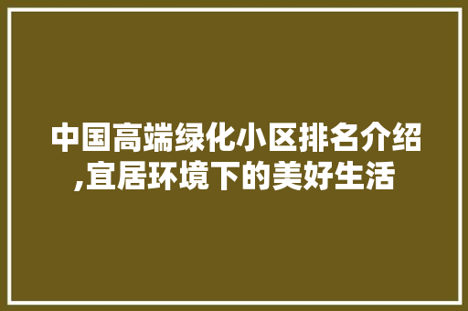 中国高端绿化小区排名介绍,宜居环境下的美好生活 畜牧养殖