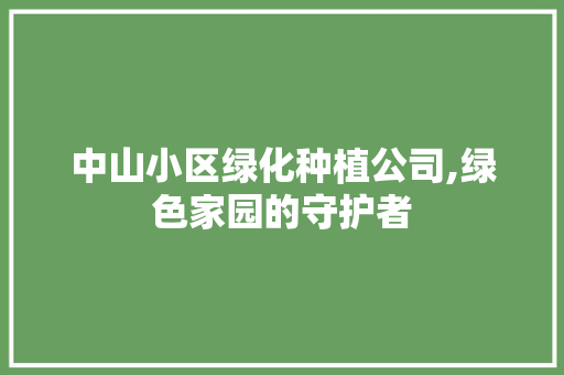 中山小区绿化种植公司,绿色家园的守护者