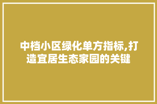 中档小区绿化单方指标,打造宜居生态家园的关键